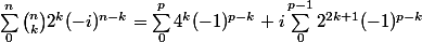 \sum_0^n {n \choose k} 2^k (-i)^{n - k} = \sum_0^p 4^k(-1)^{p - k} + i \sum_0^{p - 1} 2^{2k + 1} (-1)^{p - k}